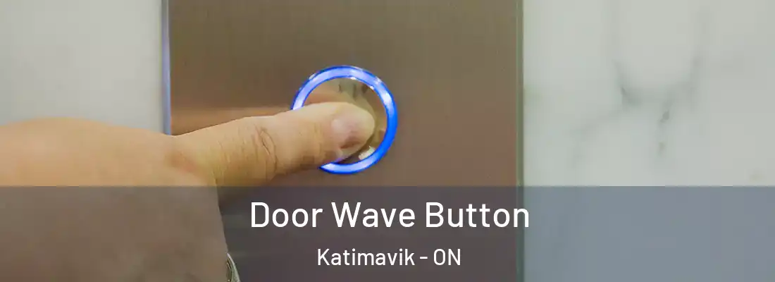  Door Wave Button Katimavik - ON